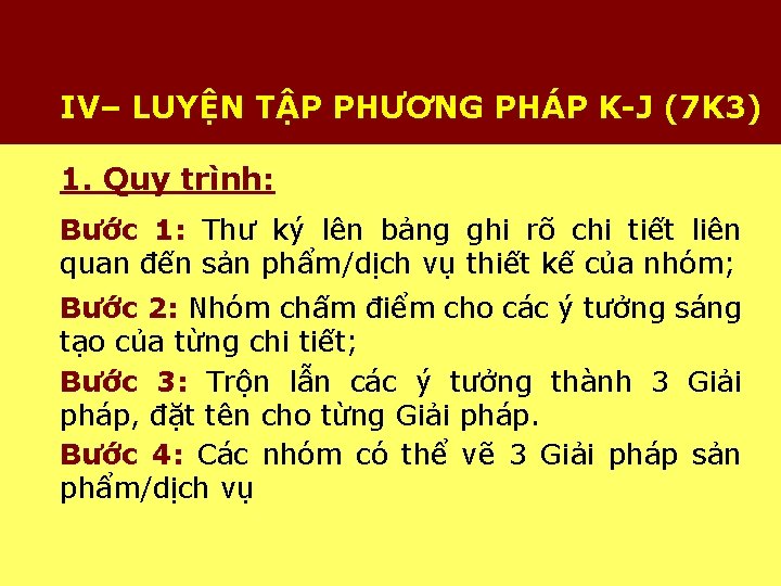 IV– LUYỆN TẬP PHƯƠNG PHÁP K-J (7 K 3) 1. Quy trình: Bước 1: