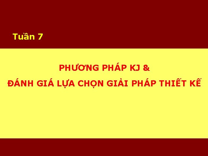 Tuần 7 PHƯƠNG PHÁP KJ & ĐÁNH GIÁ LỰA CHỌN GIẢI PHÁP THIẾT KẾ