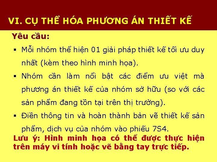VI. CỤ THỂ HÓA PHƯƠNG ÁN THIẾT KẾ Yêu cầu: § Mỗi nhóm thể