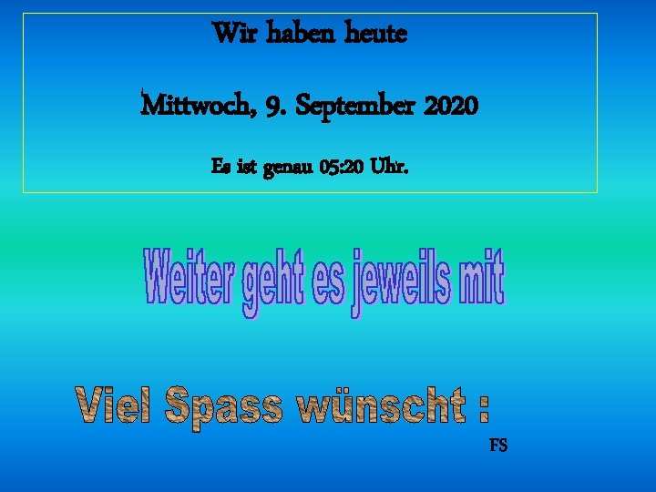 Wir haben heute Mittwoch, 9. September 2020 Es ist genau 05: 20 Uhr. FS