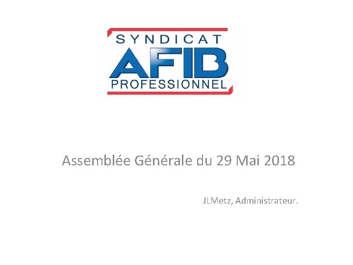 Assemblée Générale du 29 Mai 2018 JLMetz, Administrateur. 