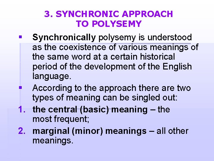 3. SYNCHRONIC APPROACH TO POLYSEMY § Synchronically polysemy is understood as the coexistence of