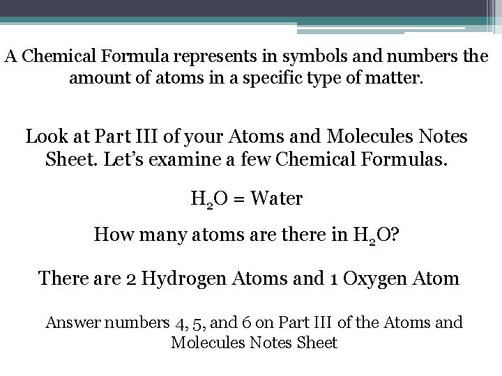 A Chemical Formula represents in symbols and numbers the amount of atoms in a