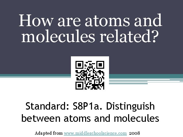 How are atoms and molecules related? Standard: S 8 P 1 a. Distinguish between