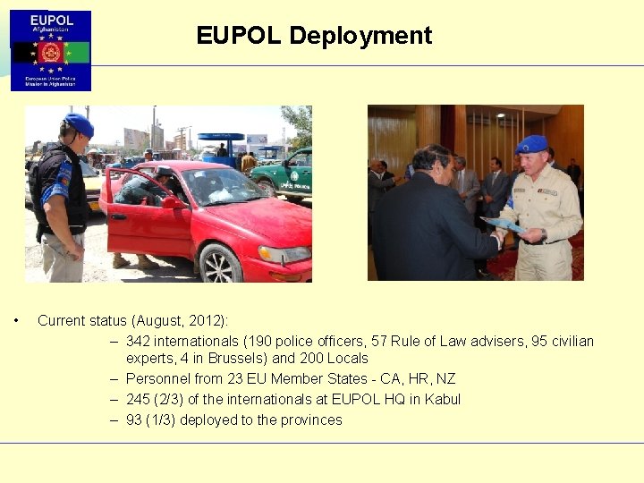 EUPOL Deployment • Current status (August, 2012): – 342 internationals (190 police officers, 57