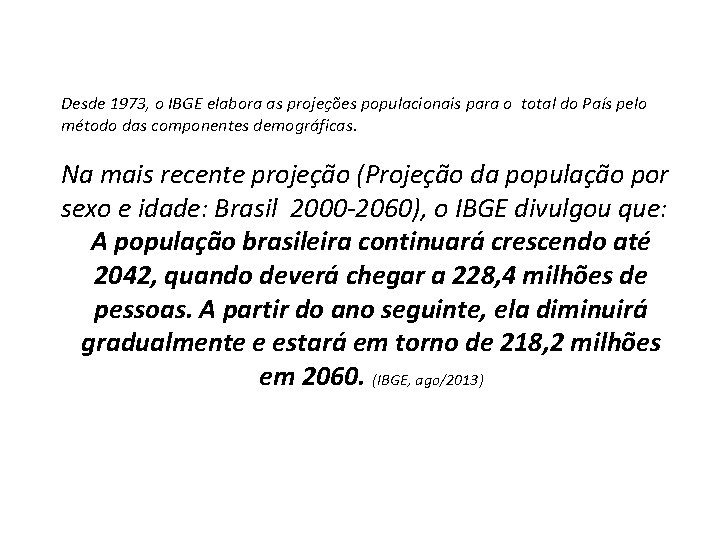 Desde 1973, o IBGE elabora as projeções populacionais para o total do País pelo