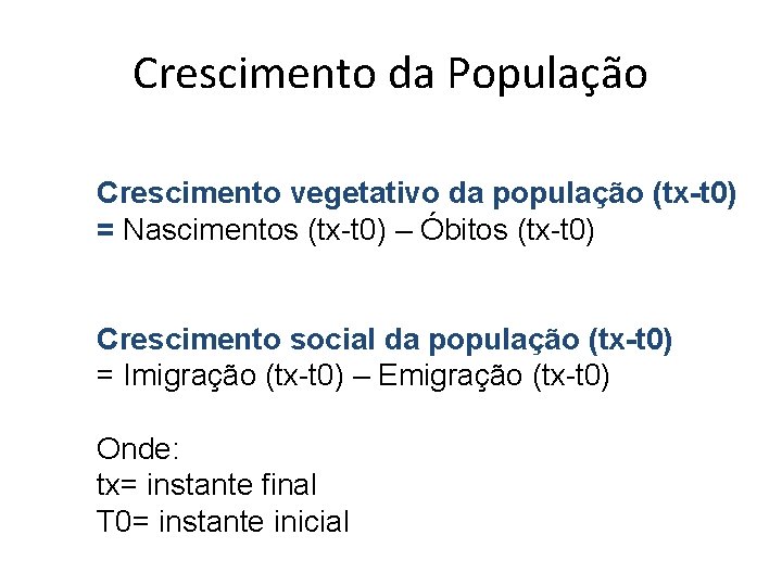 Crescimento da População Crescimento vegetativo da população (tx-t 0) = Nascimentos (tx-t 0) –