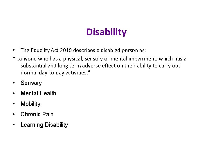 Disability • The Equality Act 2010 describes a disabled person as: “…anyone who has