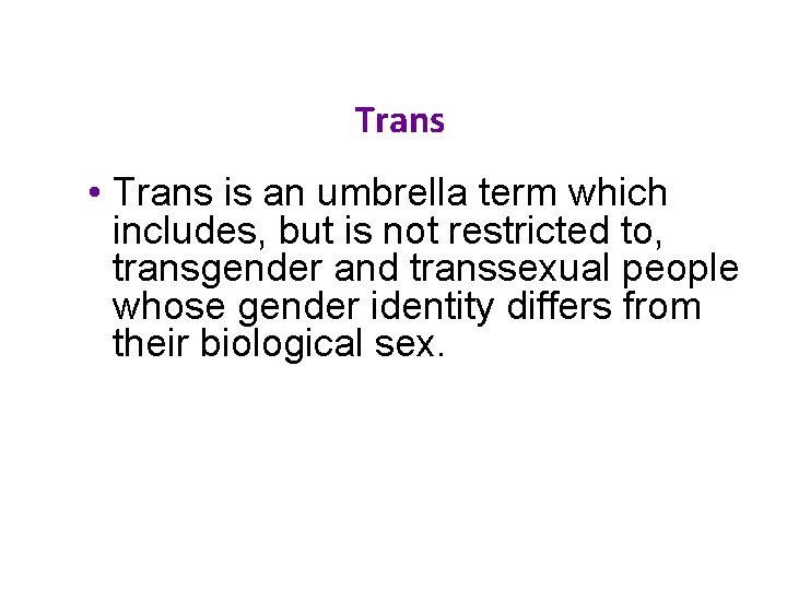Trans • Trans is an umbrella term which includes, but is not restricted to,