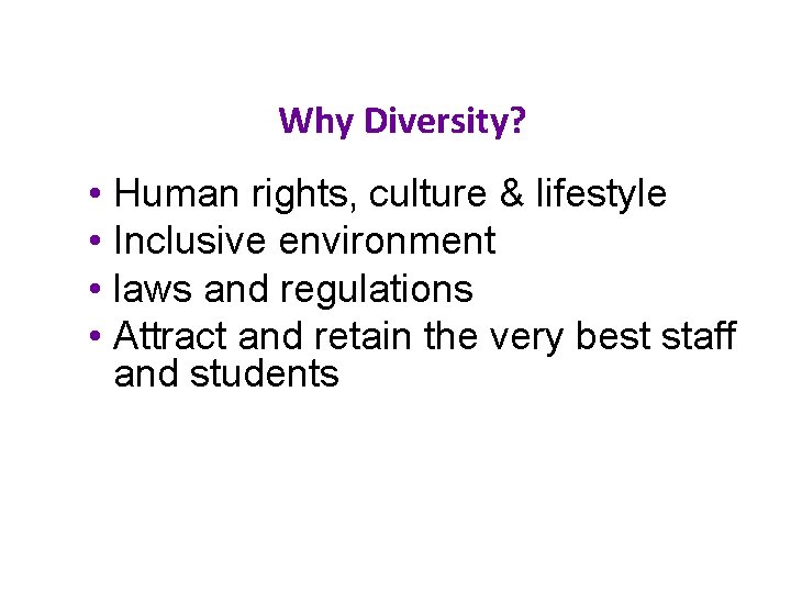 Why Diversity? • Human rights, culture & lifestyle • Inclusive environment • laws and