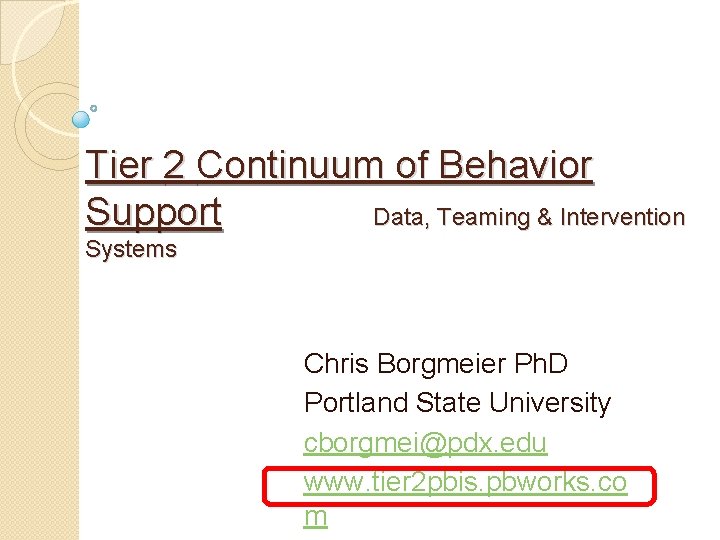 Tier 2 Continuum of Behavior Support Data, Teaming & Intervention Systems Chris Borgmeier Ph.