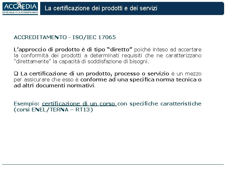 La certificazione dei prodotti e dei servizi ACCREDITAMENTO - ISO/IEC 17065 L’approccio di prodotto