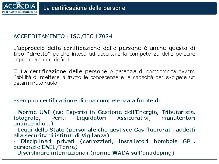 La certificazione delle persone ACCREDITAMENTO - ISO/IEC 17024 L’approccio della certificazione delle persone è