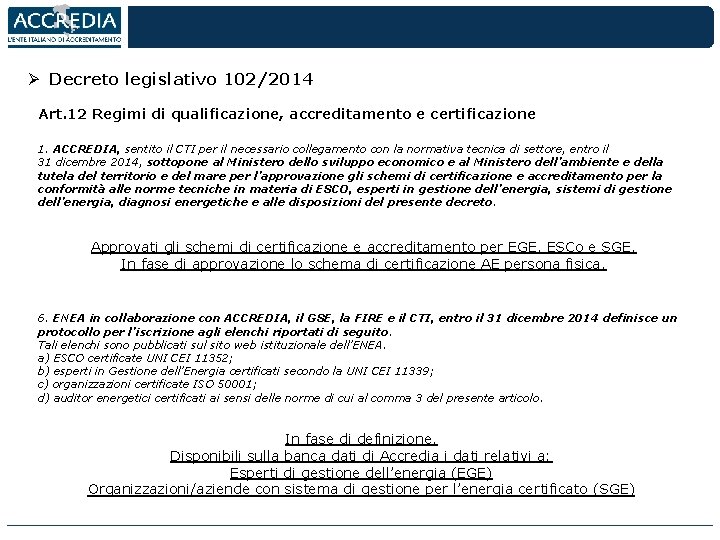 Ø Decreto legislativo 102/2014 Art. 12 Regimi di qualificazione, accreditamento e certificazione 1. ACCREDIA,