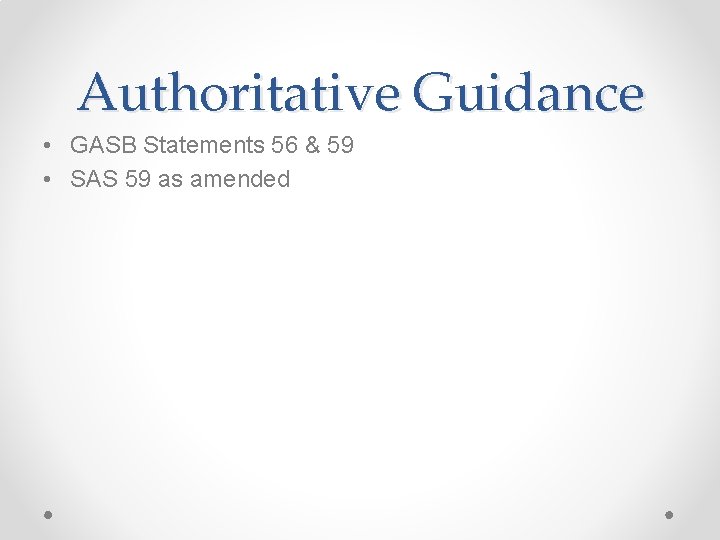 Authoritative Guidance • GASB Statements 56 & 59 • SAS 59 as amended 