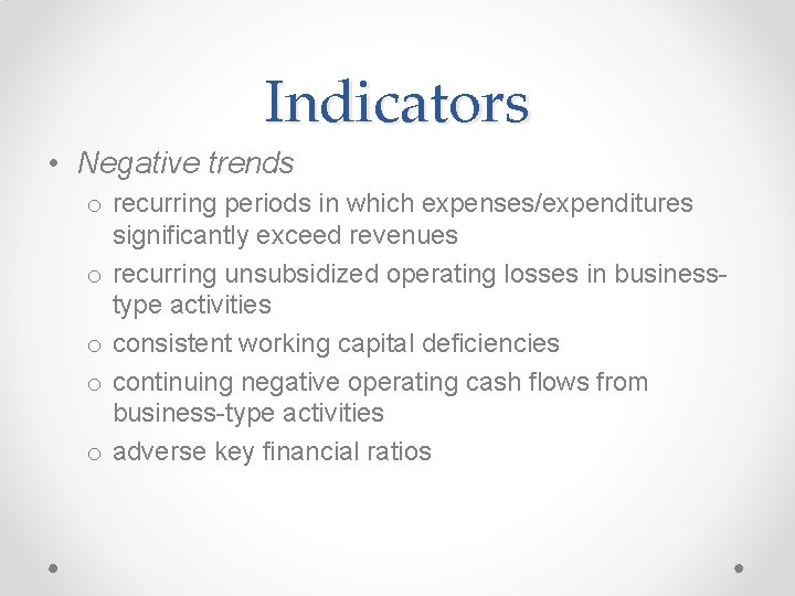 Indicators • Negative trends o recurring periods in which expenses/expenditures significantly exceed revenues o