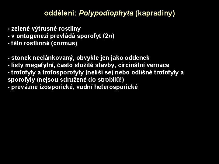 oddělení: Polypodiophyta (kapradiny) - zelené výtrusné rostliny - v ontogenezi převládá sporofyt (2 n)