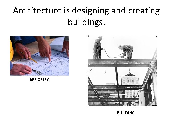 Architecture is designing and creating buildings. DESIGNING BUILDING 