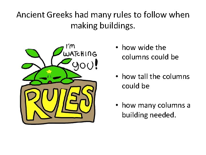 Ancient Greeks had many rules to follow when making buildings. • how wide the