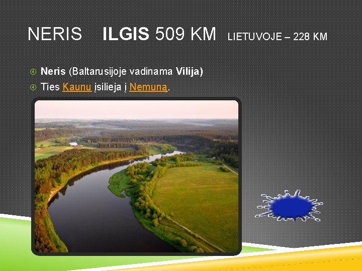 NERIS ILGIS 509 KM LIETUVOJE – 228 KM Neris (Baltarusijoje vadinama Vilija) Ties Kaunu