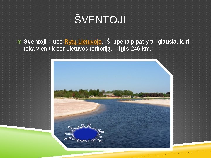  ŠVENTOJI Šventoji – upė Rytų Lietuvoje. Ši upė taip pat yra ilgiausia, kuri