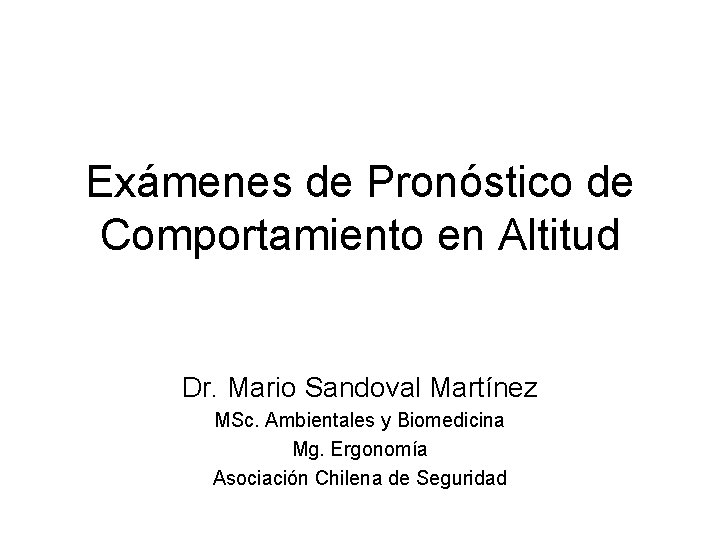 Exámenes de Pronóstico de Comportamiento en Altitud Dr. Mario Sandoval Martínez MSc. Ambientales y