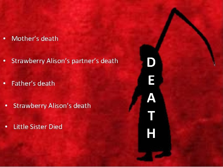  • Mother’s death • Strawberry Alison’s partner’s death • Father’s death • Strawberry