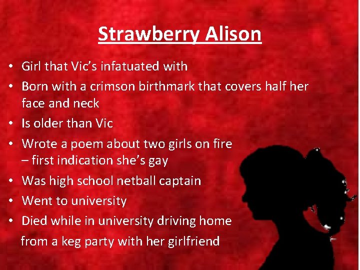 Strawberry Alison • Girl that Vic’s infatuated with • Born with a crimson birthmark