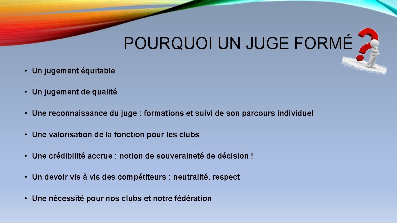 POURQUOI UN JUGE FORMÉ • Un jugement équitable • Un jugement de qualité •