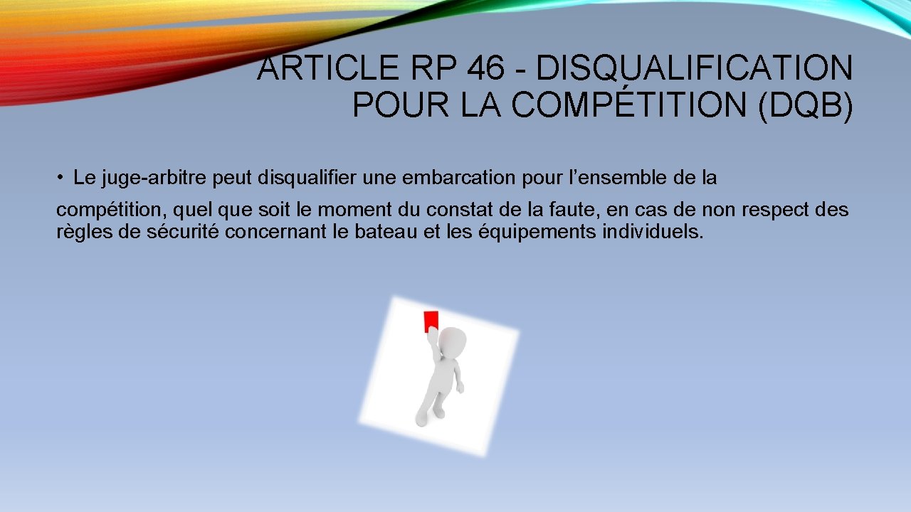 ARTICLE RP 46 - DISQUALIFICATION POUR LA COMPÉTITION (DQB) • Le juge-arbitre peut disqualifier