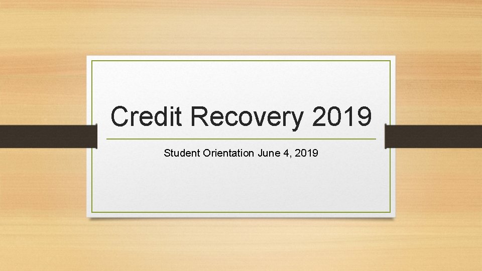 Credit Recovery 2019 Student Orientation June 4, 2019 Credit Recovery 2019 Student Orientation June 4, 2019