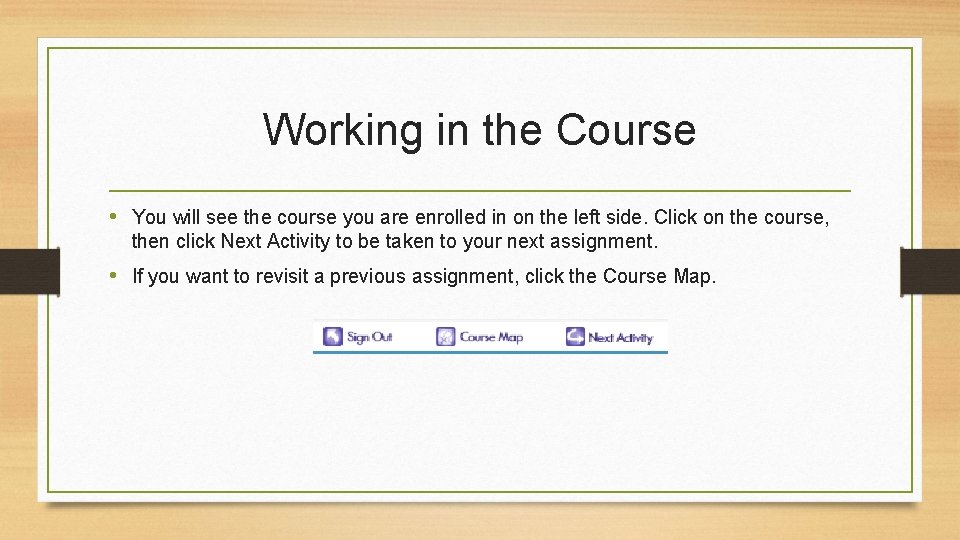 Working in the Course • You will see the course you are enrolled in Working in the Course • You will see the course you are enrolled in