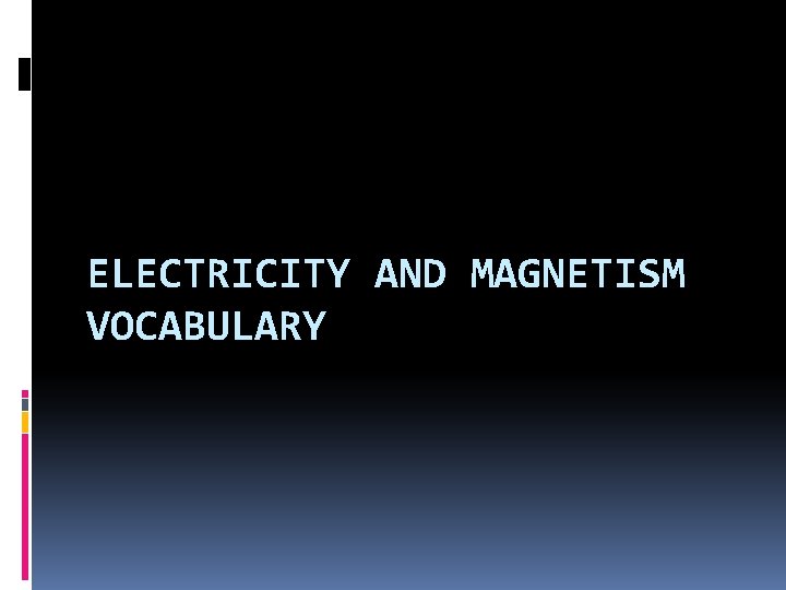 ELECTRICITY AND MAGNETISM VOCABULARY 