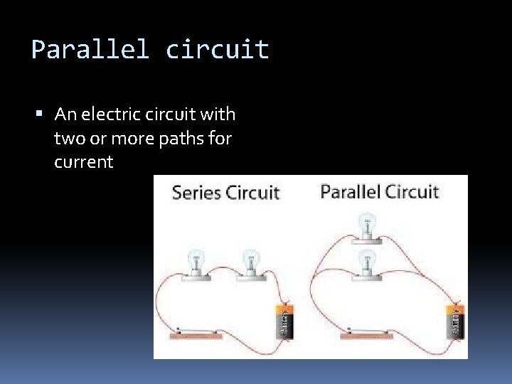 Parallel circuit An electric circuit with two or more paths for current 