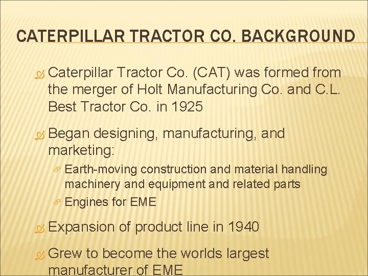 CATERPILLAR TRACTOR CO. BACKGROUND Caterpillar Tractor Co. (CAT) was formed from the merger of