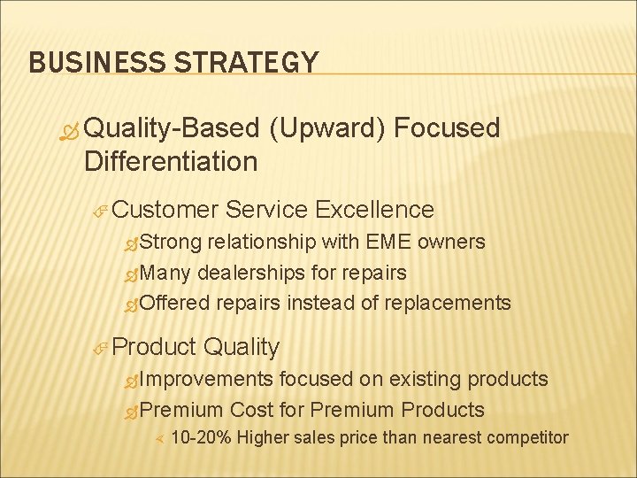 BUSINESS STRATEGY Quality-Based (Upward) Focused Differentiation Customer Service Excellence Strong relationship with EME owners