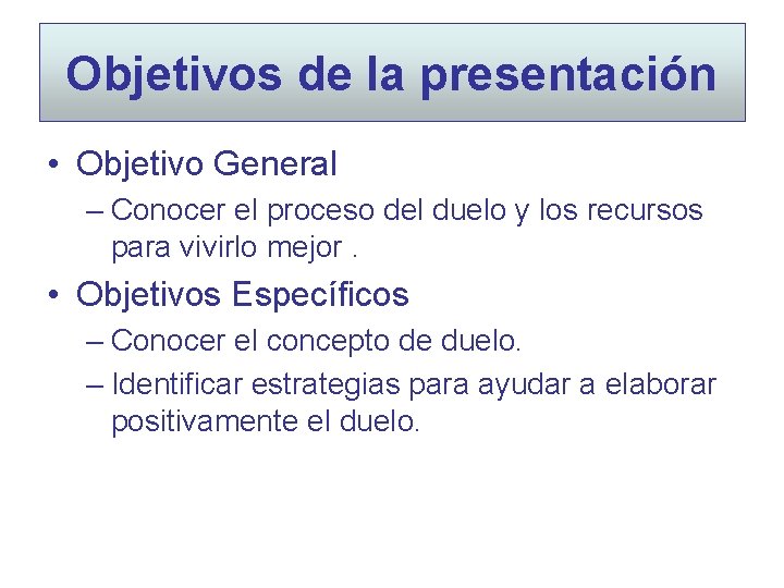 Objetivos de la presentación • Objetivo General – Conocer el proceso del duelo y