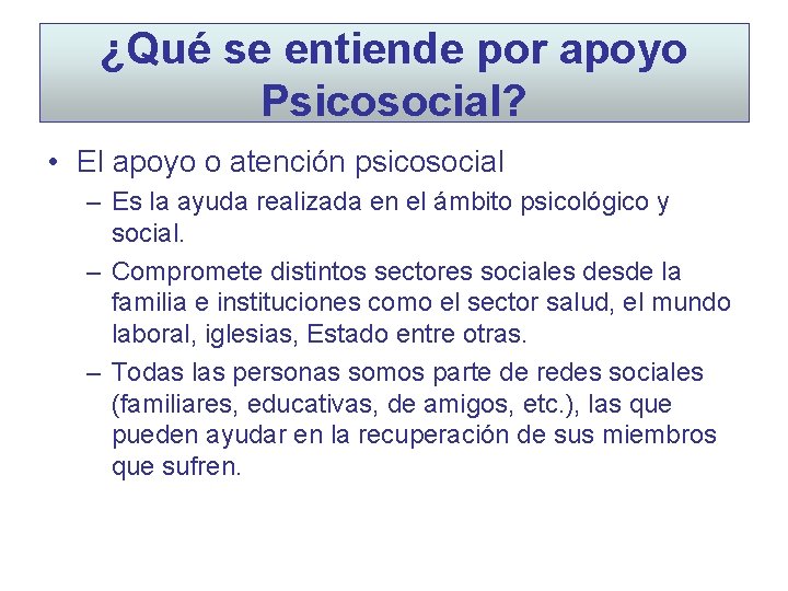 ¿Qué se entiende por apoyo Psicosocial? • El apoyo o atención psicosocial – Es