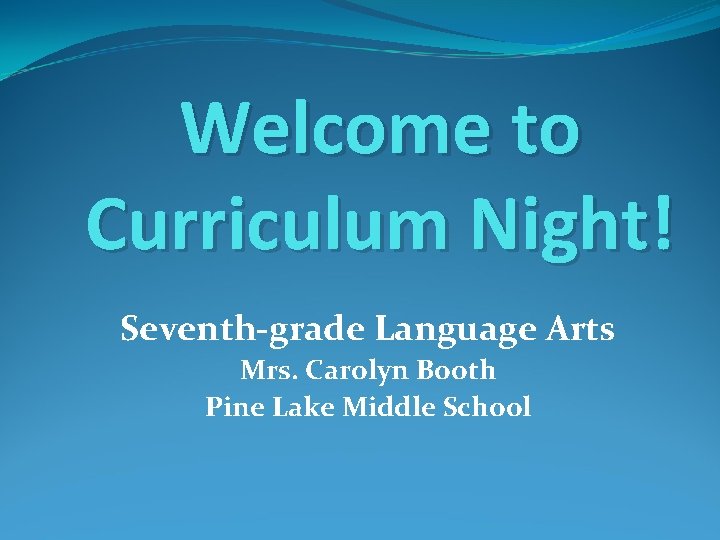 Welcome to Curriculum Night! Seventh-grade Language Arts Mrs. Carolyn Booth Pine Lake Middle School