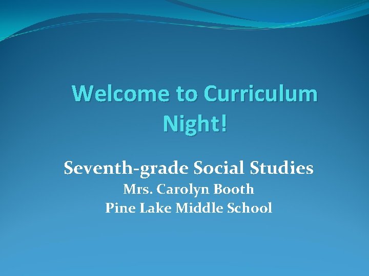 Welcome to Curriculum Night! Seventh-grade Social Studies Mrs. Carolyn Booth Pine Lake Middle School