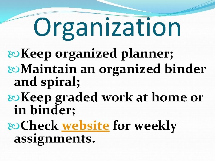 Organization Keep organized planner; Maintain an organized binder and spiral; Keep graded work at