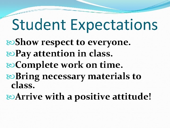 Student Expectations Show respect to everyone. Pay attention in class. Complete work on time.