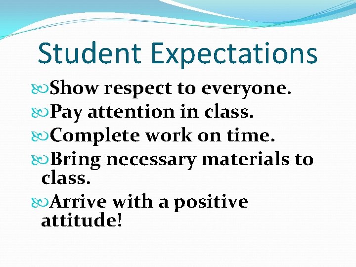 Student Expectations Show respect to everyone. Pay attention in class. Complete work on time.