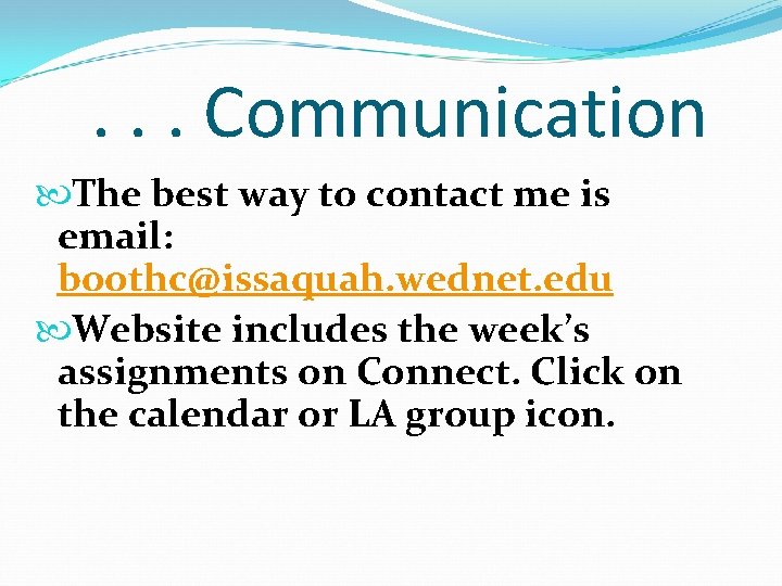 . . . Communication The best way to contact me is email: boothc@issaquah. wednet.