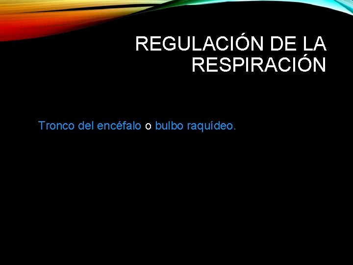 REGULACIÓN DE LA RESPIRACIÓN Tronco del encéfalo o bulbo raquídeo. 