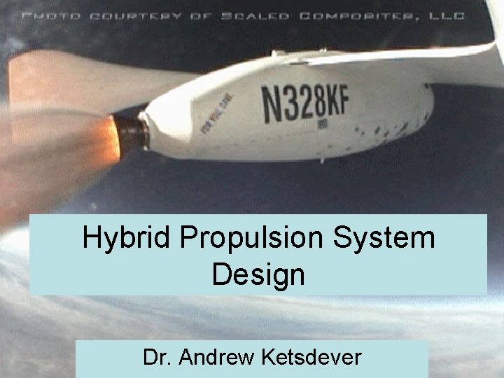 Hybrid Propulsion System Design Dr. Andrew Ketsdever 