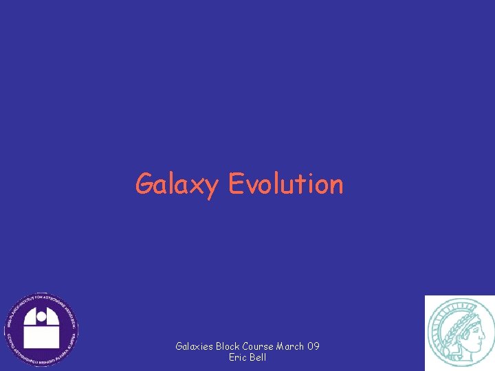 Galaxy Evolution Galaxies Block Course March 09 Eric Bell 