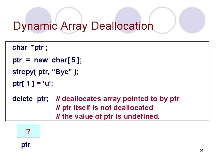 Dynamic Array Deallocation char *ptr ; ptr = new char[ 5 ]; strcpy( ptr,