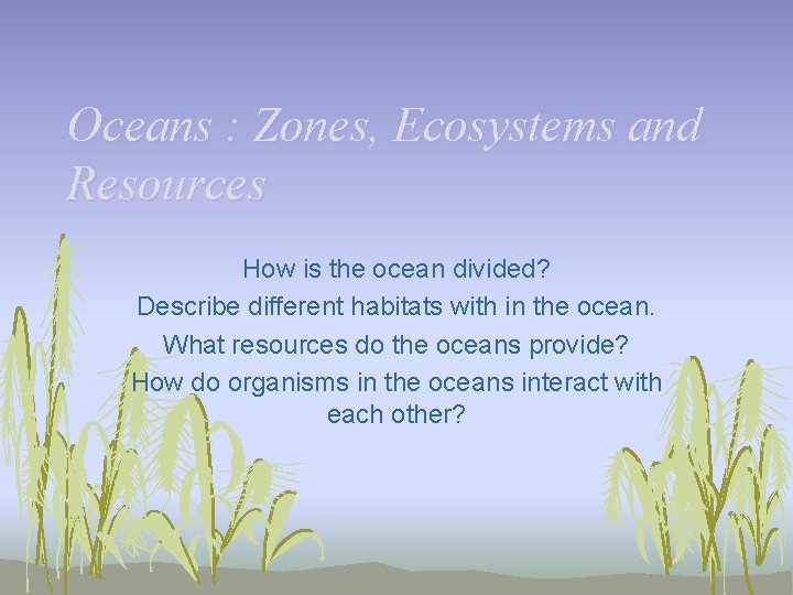 Oceans : Zones, Ecosystems and Resources How is the ocean divided? Describe different habitats