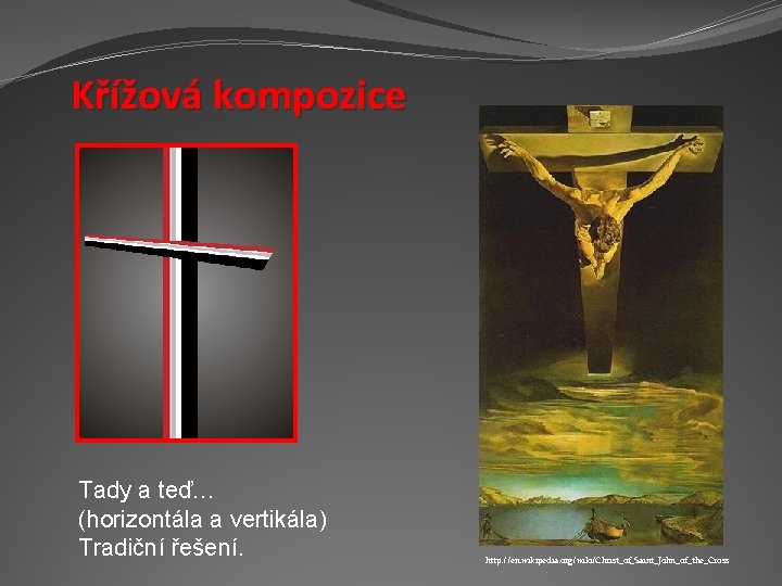 Křížová kompozice Tady a teď… (horizontála a vertikála) Tradiční řešení. http: //en. wikipedia. org/wiki/Christ_of_Saint_John_of_the_Cross